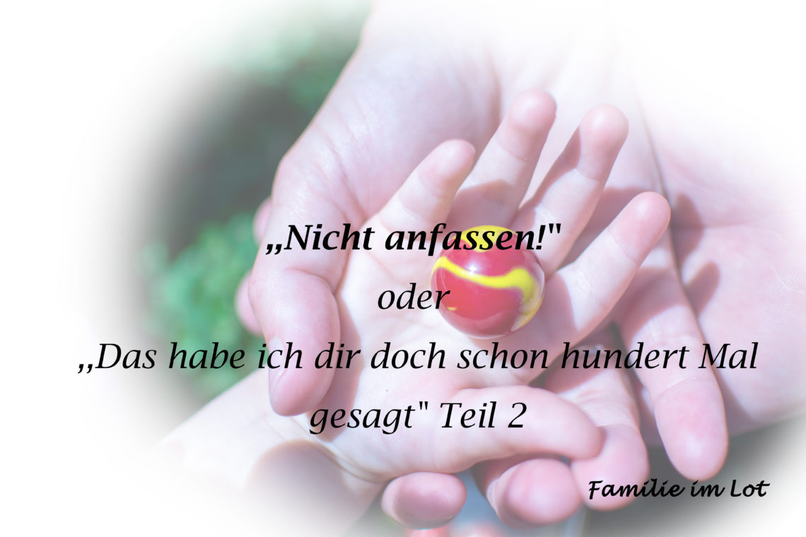 ,,Nicht anfassen!" oder ,,Das habe ich dir doch schon hundert Mal gesagt!"