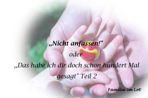 ,,Nicht anfassen!" oder ,,Das habe ich dir doch schon hundert Mal gesagt!"
